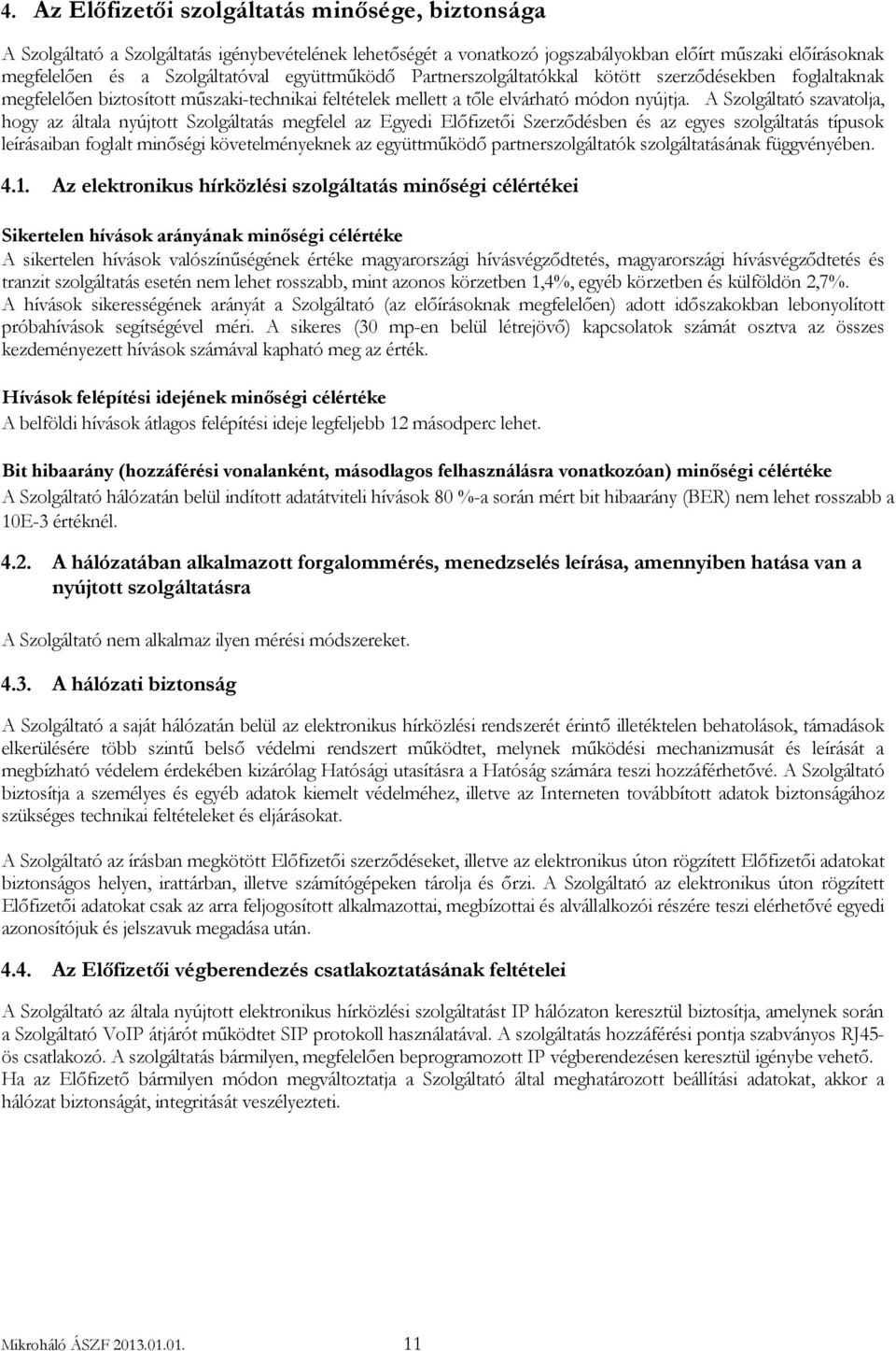 A Szolgáltató szavatolja, hogy az általa nyújtott Szolgáltatás megfelel az Egyedi Előfizetői Szerződésben és az egyes szolgáltatás típusok leírásaiban foglalt minőségi követelményeknek az