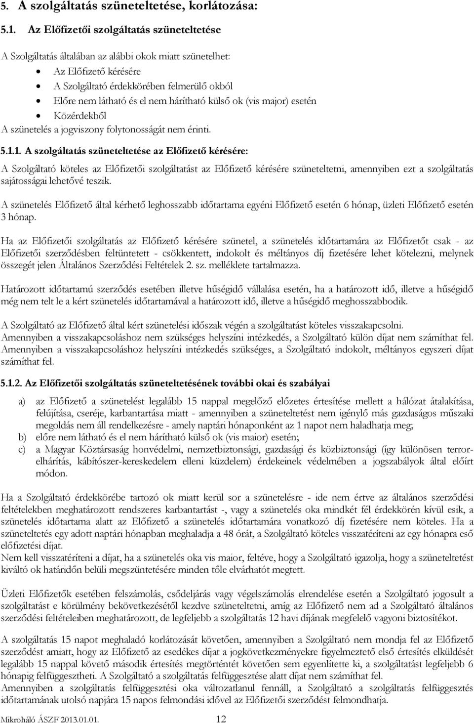 hárítható külső ok (vis major) esetén Közérdekből A szünetelés a jogviszony folytonosságát nem érinti. 5.1.