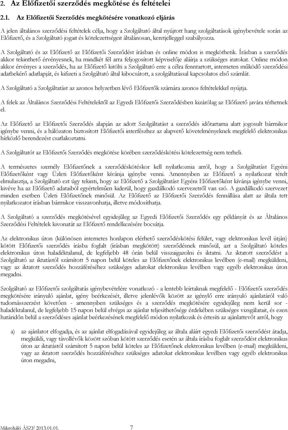 Szolgáltató jogait és kötelezettségeit általánosan, keretjelleggel szabályozza. A Szolgáltató és az Előfizető az Előfizetői Szerződést írásban és online módon is megköthetik.