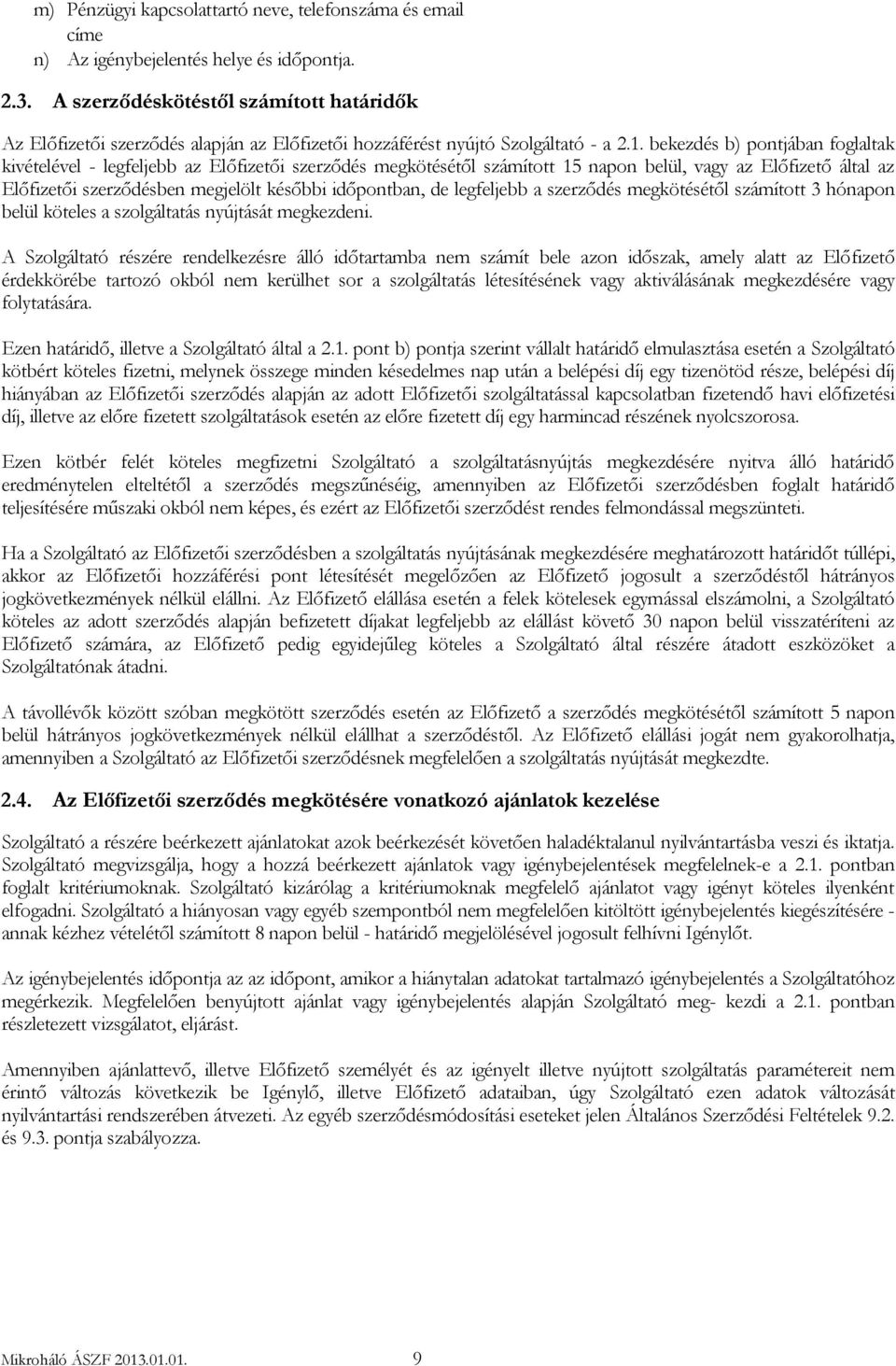 bekezdés b) pontjában foglaltak kivételével - legfeljebb az Előfizetői szerződés megkötésétől számított 15 napon belül, vagy az Előfizető által az Előfizetői szerződésben megjelölt későbbi