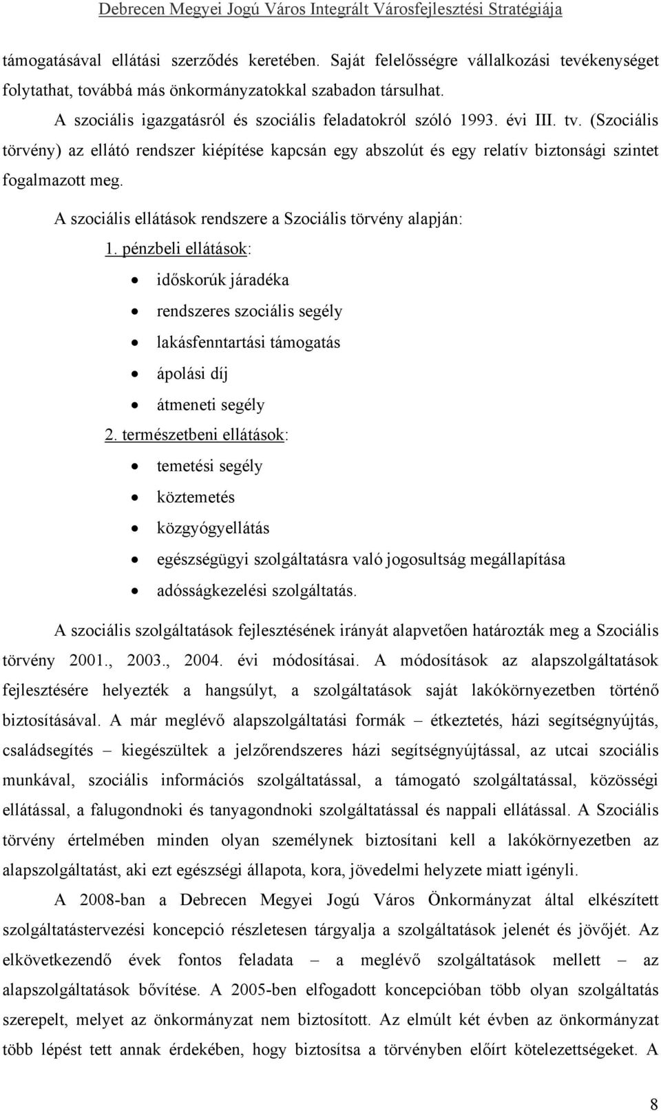 (Szociális törvény) az ellátó rendszer kiépítése kapcsán egy abszolút és egy relatív biztonsági szintet fogalmazott meg. A szociális ellátások rendszere a Szociális törvény alapján: 1.