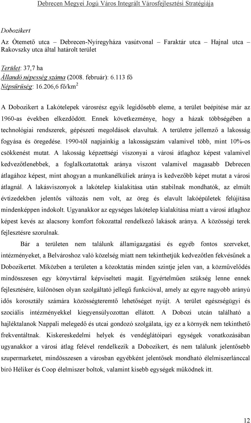 206,6 fő/km 2 A Dobozikert a Lakótelepek városrész egyik legidősebb eleme, a terület beépítése már az 1960-as években elkezdődött.