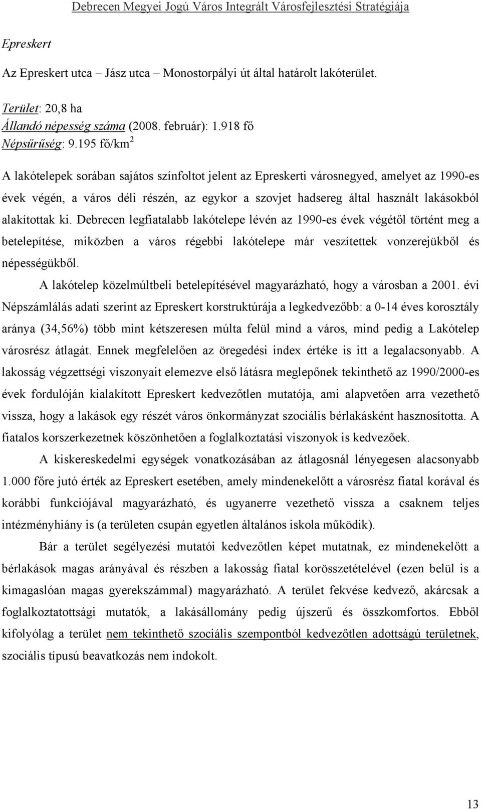 195 fő/km 2 A lakótelepek sorában sajátos színfoltot jelent az Epreskerti városnegyed, amelyet az 1990-es évek végén, a város déli részén, az egykor a szovjet hadsereg által használt lakásokból