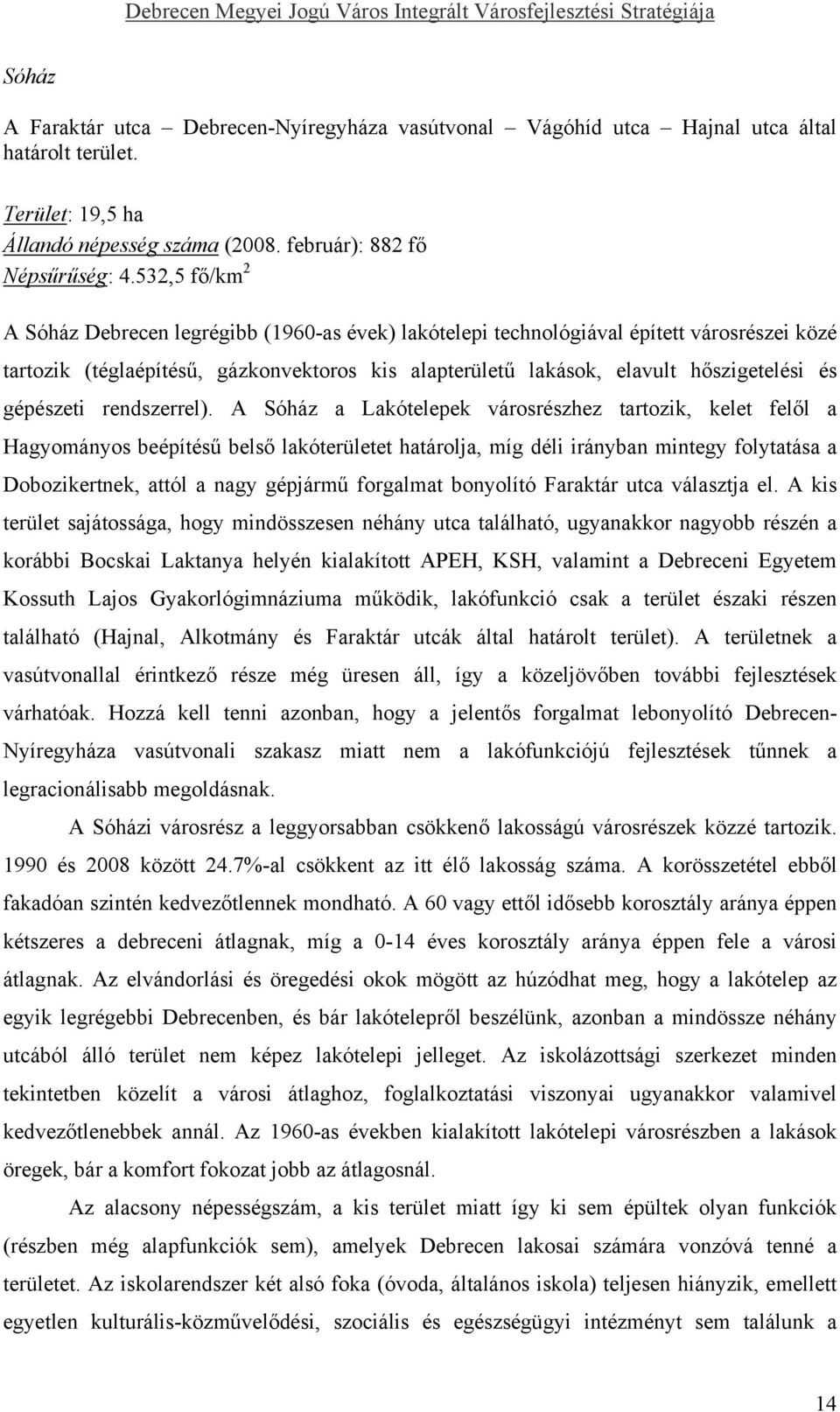 532,5 fő/km 2 A Sóház Debrecen legrégibb (1960-as évek) lakótelepi technológiával épített városrészei közé tartozik (téglaépítésű, gázkonvektoros kis alapterületű lakások, elavult hőszigetelési és