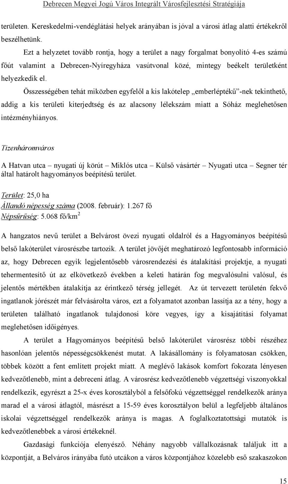 Összességében tehát miközben egyfelől a kis lakótelep emberléptékű -nek tekinthető, addig a kis területi kiterjedtség és az alacsony lélekszám miatt a Sóház meglehetősen intézményhiányos.