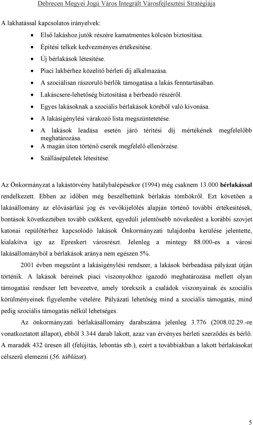 Lakáscsere-lehetőség biztosítása a bérbeadó részéről. Egyes lakásoknak a szociális bérlakások köréből való kivonása. A lakásigénylési várakozó lista megszüntetetése.