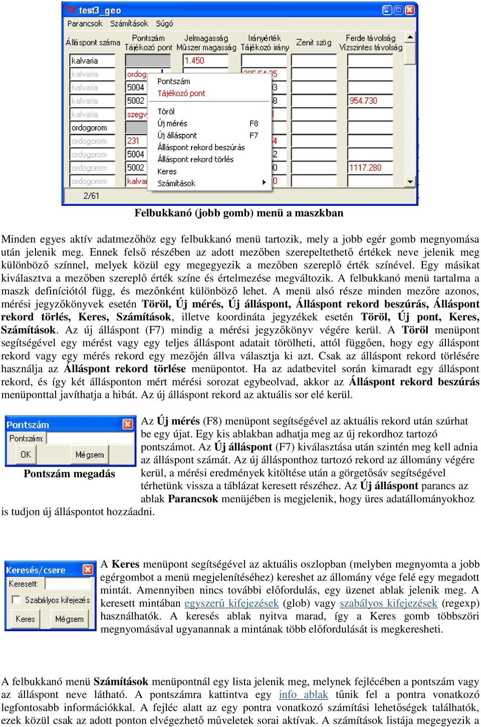 Egy másikat kiválasztva a mezőben szereplő érték színe és értelmezése megváltozik. A felbukkanó menü tartalma a maszk definíciótól függ, és mezőnként különböző lehet.