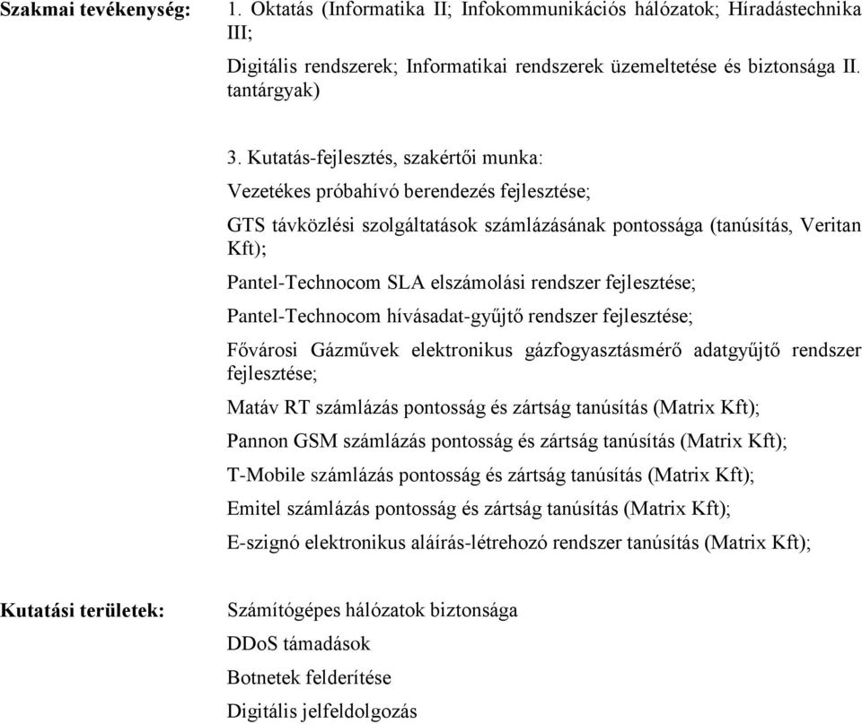 rendszer fejlesztése; Pantel-Technocom hívásadat-gyűjtő rendszer fejlesztése; Fővárosi Gázművek elektronikus gázfogyasztásmérő adatgyűjtő rendszer fejlesztése; Matáv RT számlázás pontosság és zártság