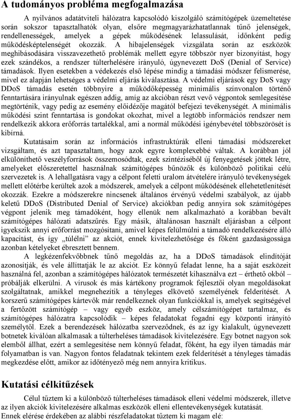 A hibajelenségek vizsgálata során az eszközök meghibásodására visszavezethető problémák mellett egyre többször nyer bizonyítást, hogy ezek szándékos, a rendszer túlterhelésére irányuló, úgynevezett