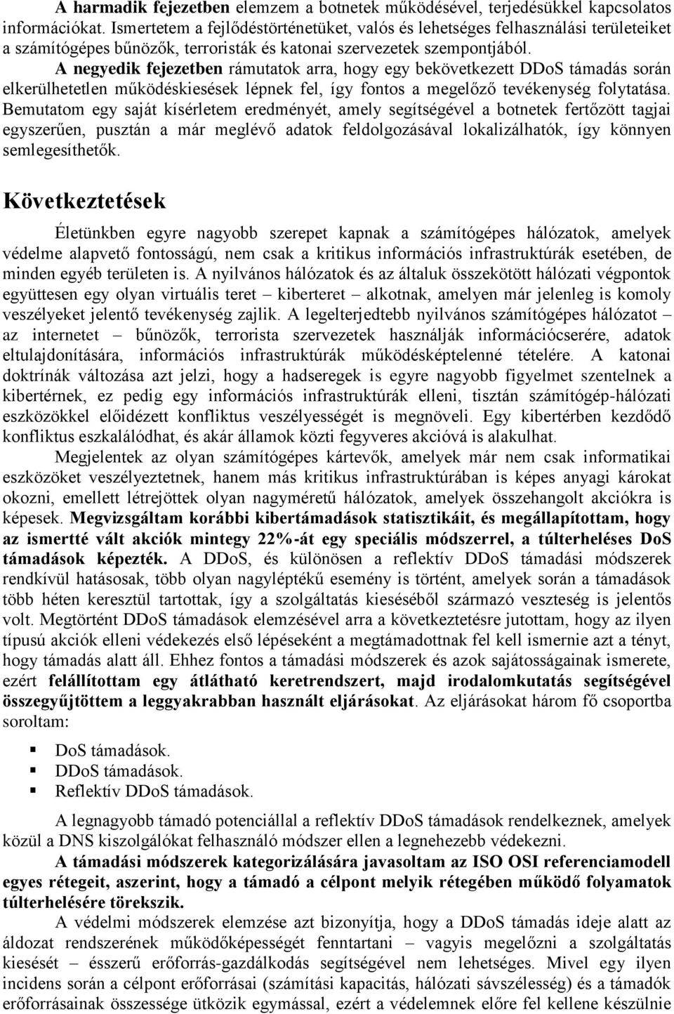 A negyedik fejezetben rámutatok arra, hogy egy bekövetkezett DDoS támadás során elkerülhetetlen működéskiesések lépnek fel, így fontos a megelőző tevékenység folytatása.