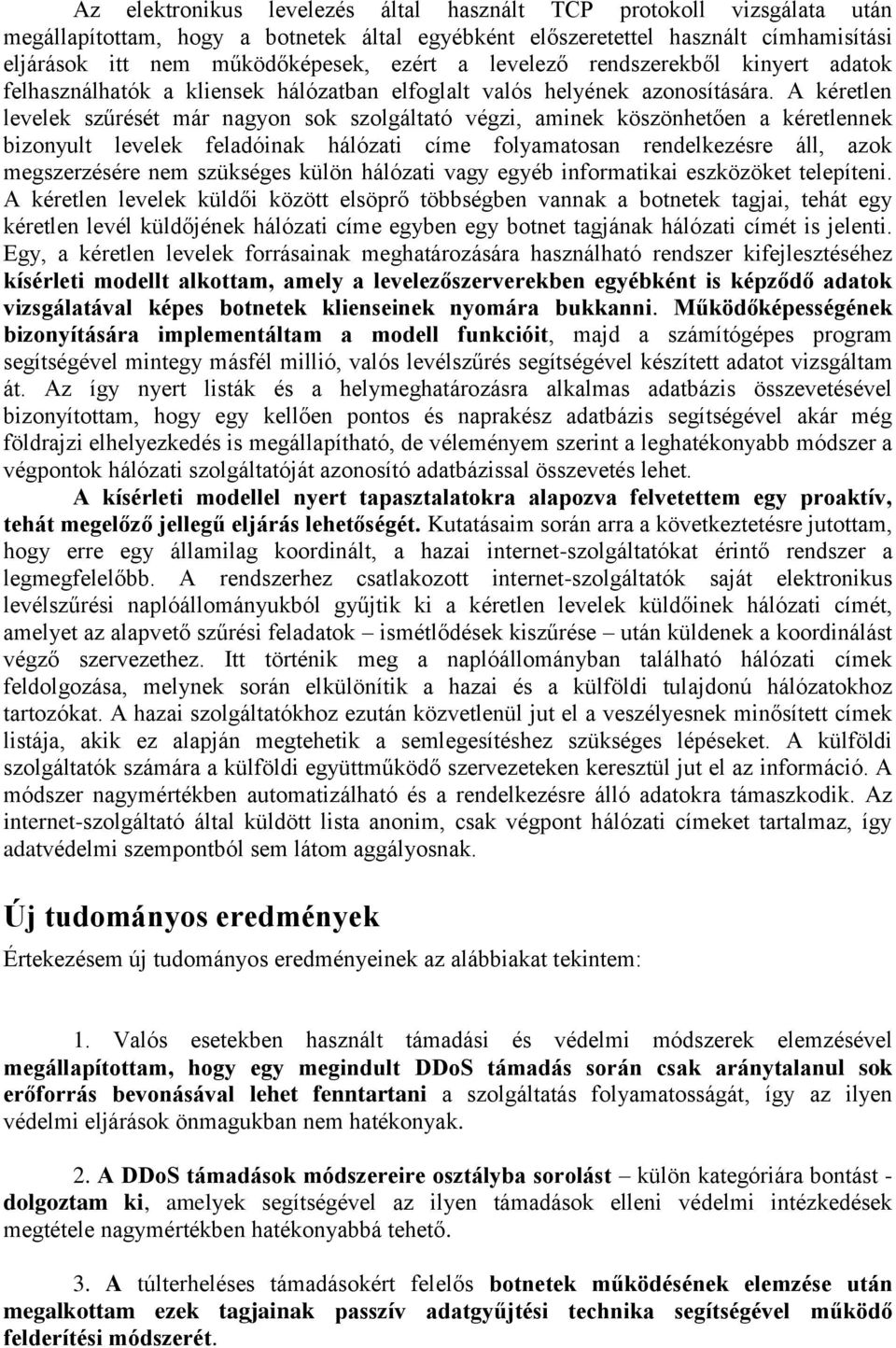 A kéretlen levelek szűrését már nagyon sok szolgáltató végzi, aminek köszönhetően a kéretlennek bizonyult levelek feladóinak hálózati címe folyamatosan rendelkezésre áll, azok megszerzésére nem