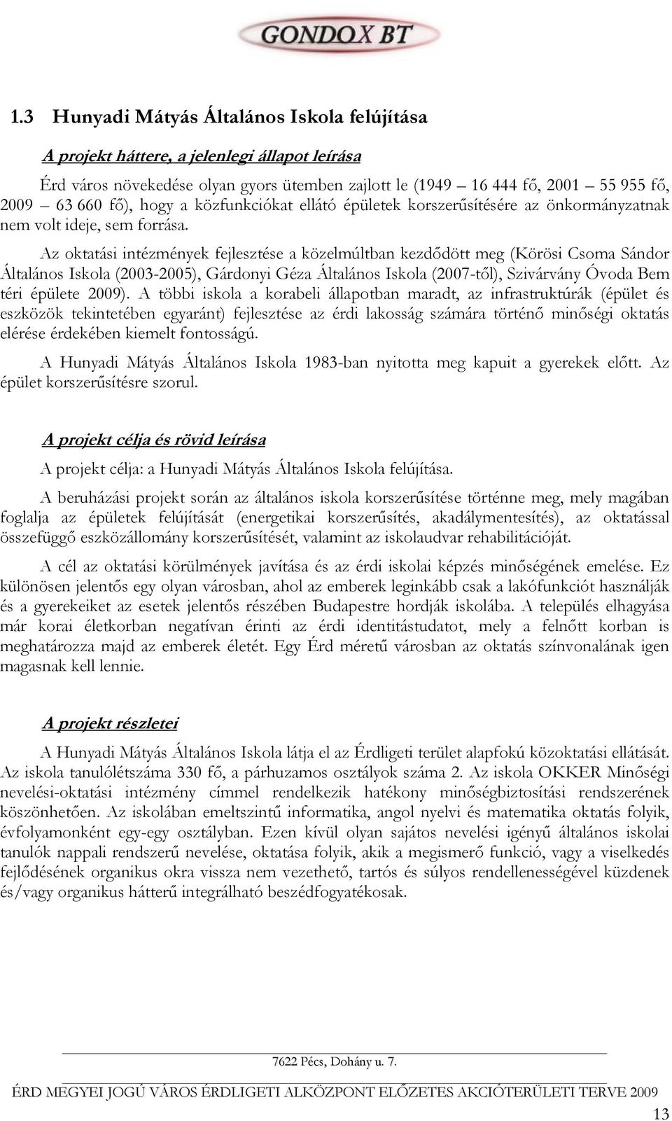 Az oktatási intézmények fejlesztése a közelmúltban kezdődött meg (Körösi Csoma Sándor Általános Iskola (2003-2005), Gárdonyi Géza Általános Iskola (2007-től), Szivárvány Óvoda Bem téri épülete 2009).