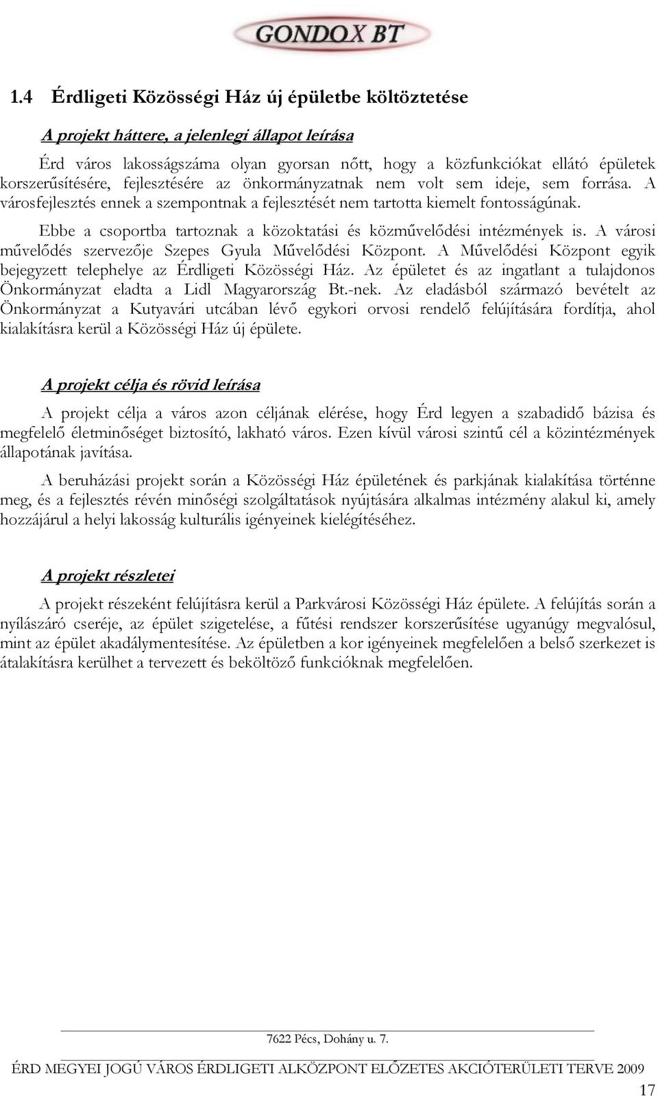 Ebbe a csoportba tartoznak a közoktatási és közművelődési intézmények is. A városi művelődés szervezője Szepes Gyula Művelődési Központ.