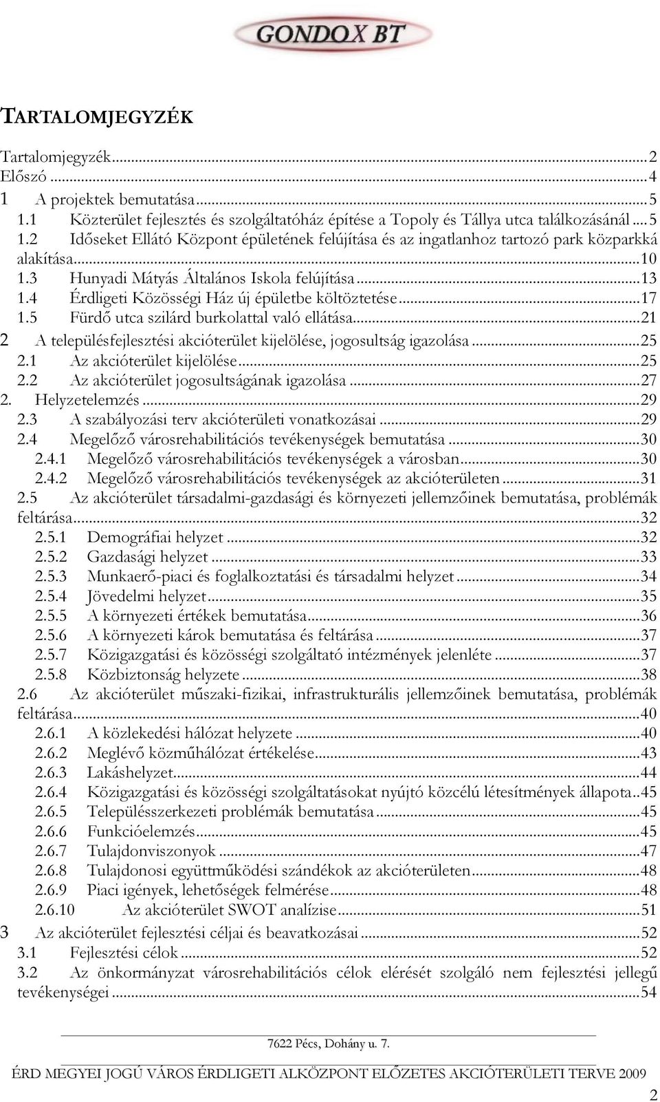 ..21 2 A településfejlesztési akcióterület kijelölése, jogosultság igazolása...25 2.1 Az akcióterület kijelölése...25 2.2 Az akcióterület jogosultságának igazolása...27 2. Helyzetelemzés...29 2.