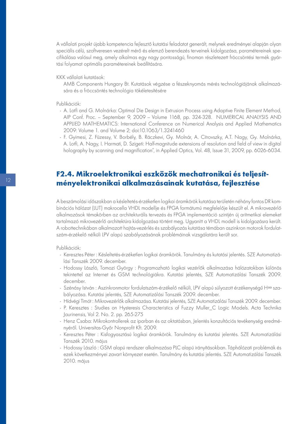 KKK vállalati kutatások: AMB Components Hungary Bt. Kutatások végzése a fészeknyomás mérés technológiájának alkalmazására és a fröccsöntés technológia tökéletesítésére Publikációk: --A. Lotfi and G.