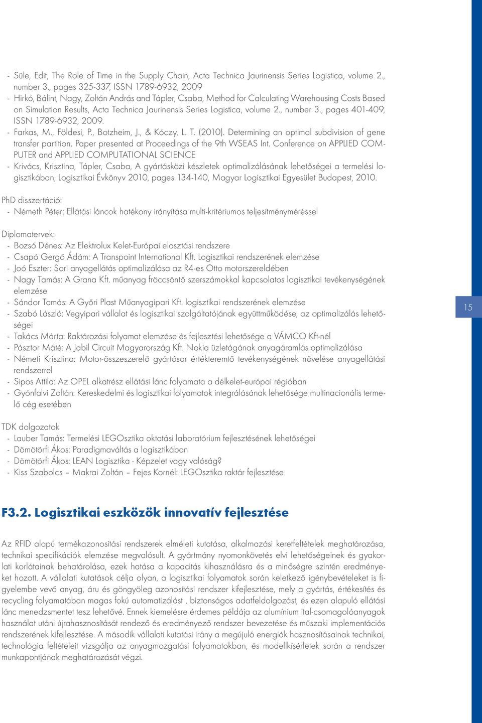 Logistica, volume 2., number 3., pages 401-409, ISSN 1789-6932, 2009. --Farkas, M., Földesi, P., Botzheim, J., & Kóczy, L. T. (2010). Determining an optimal subdivision of gene transfer partition.