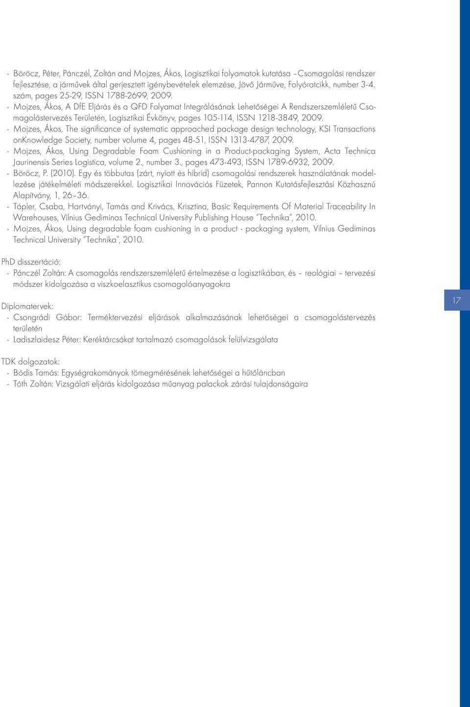 --Mojzes, Ákos, A DfE Eljárás és a QFD Folyamat Integrálásának Lehetőségei A Rendszerszemléletű Csomagolástervezés Területén, Logisztikai Évkönyv, pages 105-114, ISSN 1218-3849, 2009.