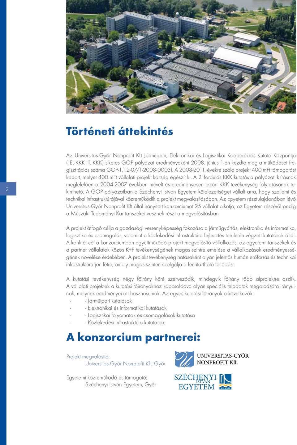 A 2. fordulós KKK kutatás a pályázati kiírásnak megfelelően a 2004-2007 években művelt és eredményesen lezárt KKK tevékenység folytatásának tekinthető.