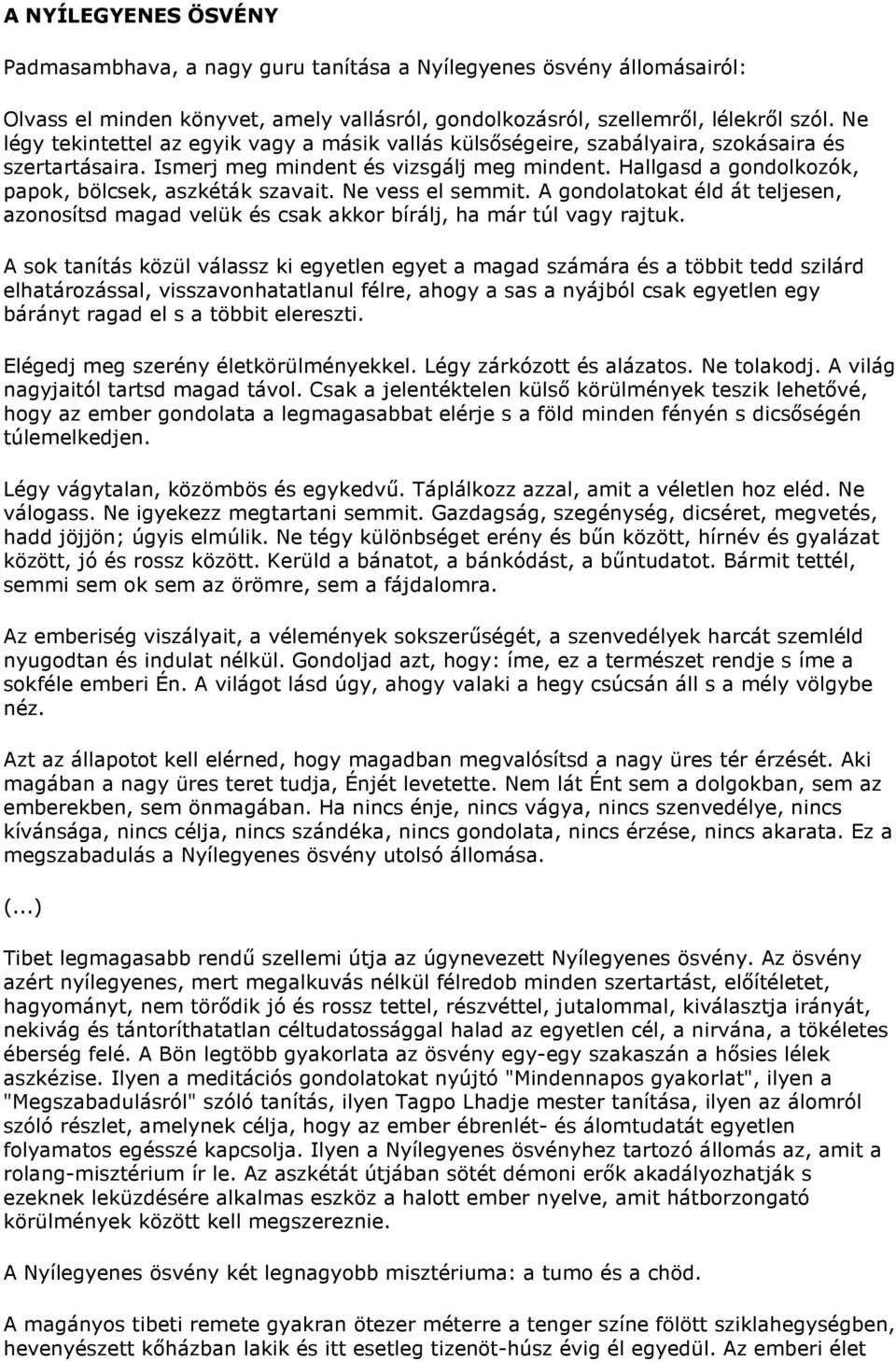 Hallgasd a gondolkozók, papok, bölcsek, aszkéták szavait. Ne vess el semmit. A gondolatokat éld át teljesen, azonosítsd magad velük és csak akkor bírálj, ha már túl vagy rajtuk.