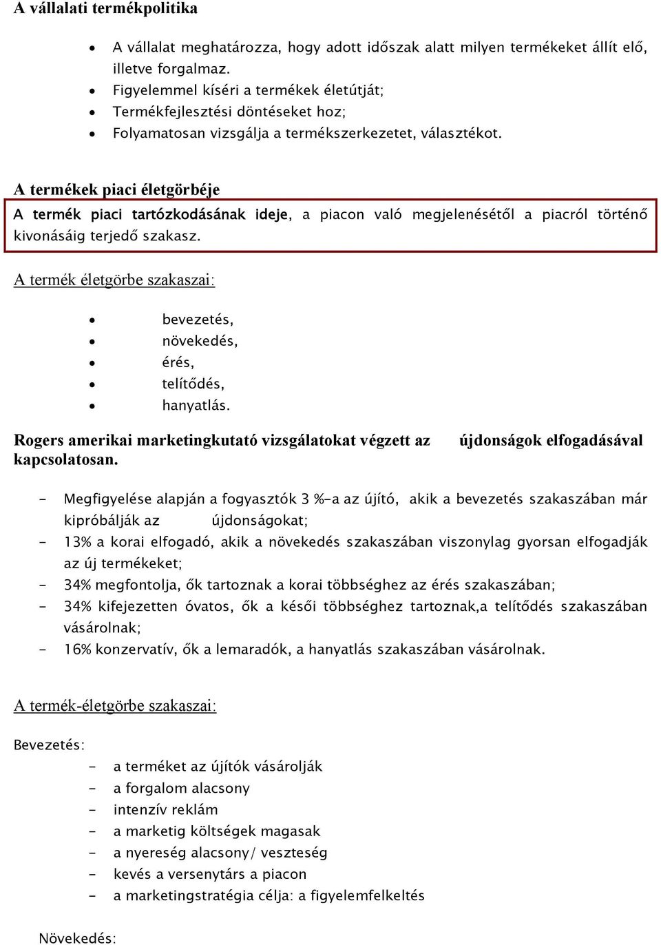 A termékek piaci életgörbéje A termék piaci tartózkodásának ideje, a piacon való megjelenésétől a piacról történő kivonásáig terjedő szakasz.