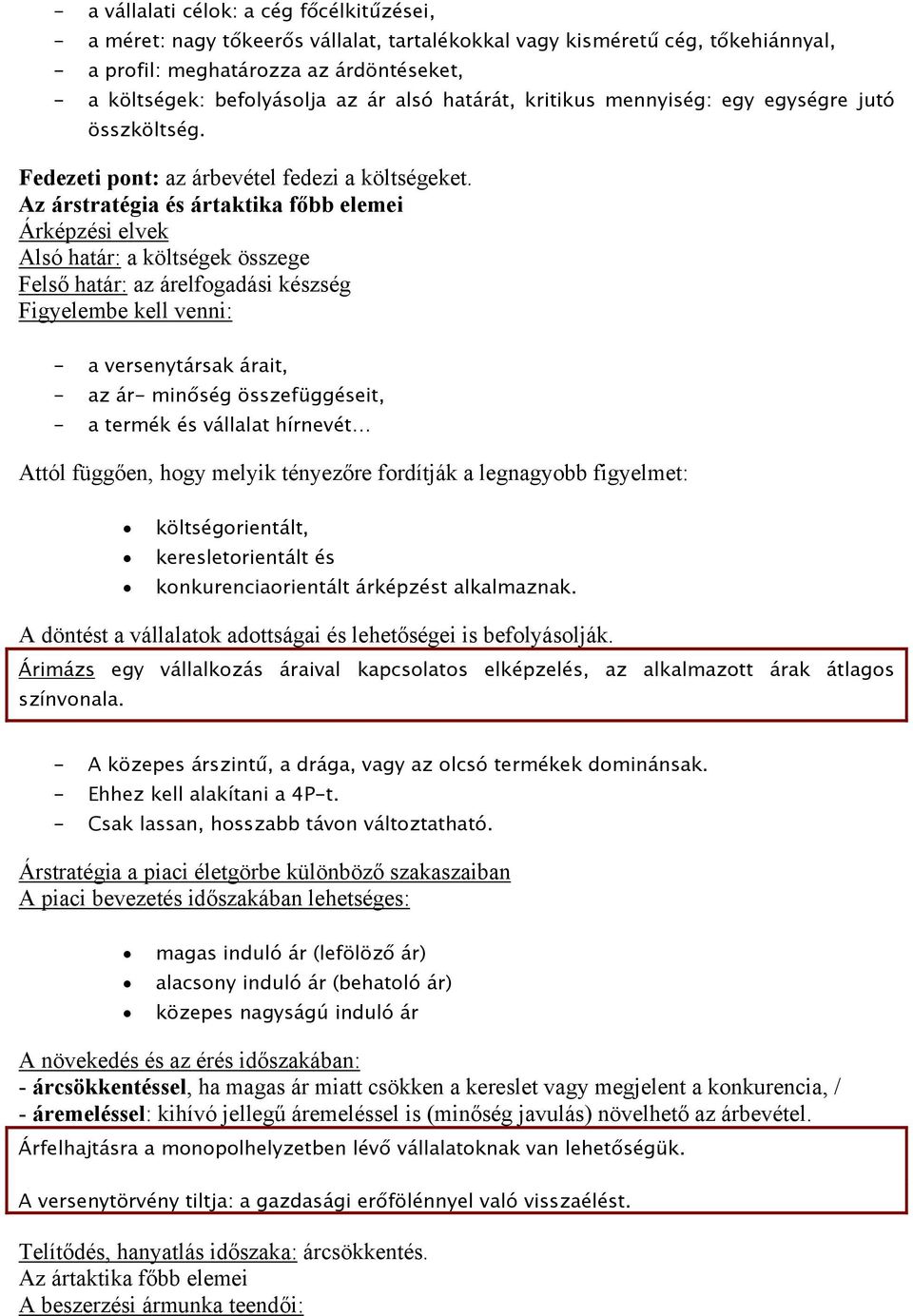 Az árstratégia és ártaktika főbb elemei Árképzési elvek Alsó határ: a költségek összege Felső határ: az árelfogadási készség Figyelembe kell venni: - a versenytársak árait, - az ár- minőség