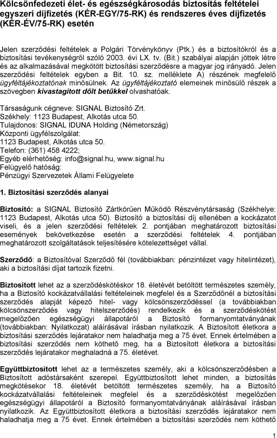 ) szabályai alapján jöttek létre és az alkalmazásával megkötött biztosítási szerződésre a magyar jog irányadó. Jelen szerződési feltételek egyben a Bit. 10. sz. melléklete A) részének megfelelő ügyféltájékoztatónak minősülnek.