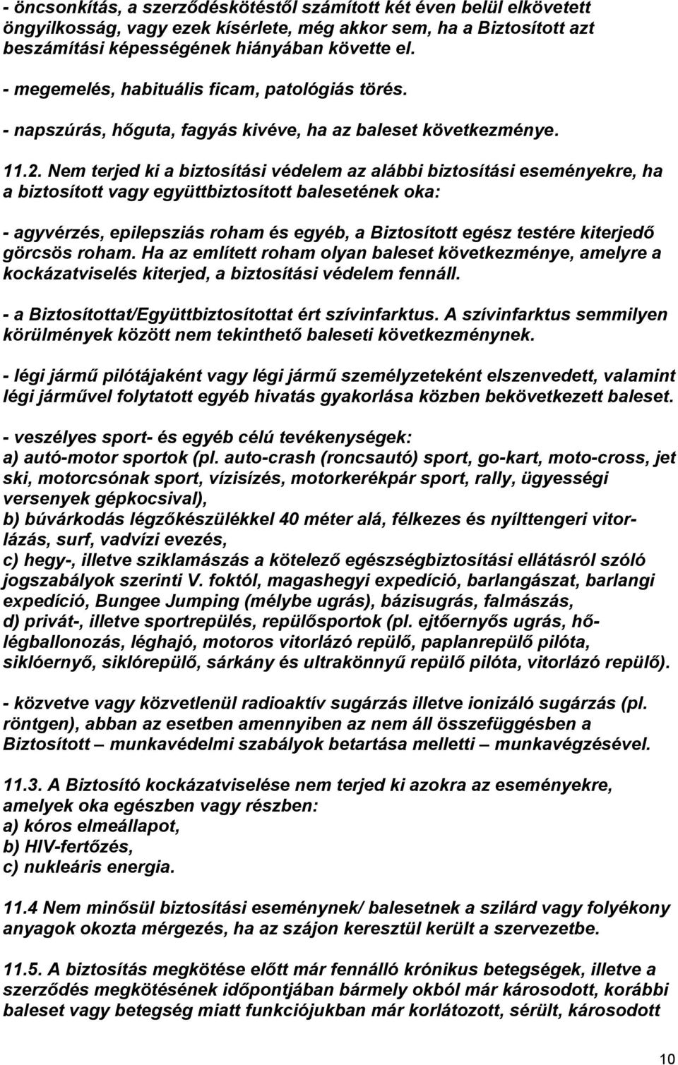 Nem terjed ki a biztosítási védelem az alábbi biztosítási eseményekre, ha a biztosított vagy együttbiztosított balesetének oka: - agyvérzés, epilepsziás roham és egyéb, a Biztosított egész testére