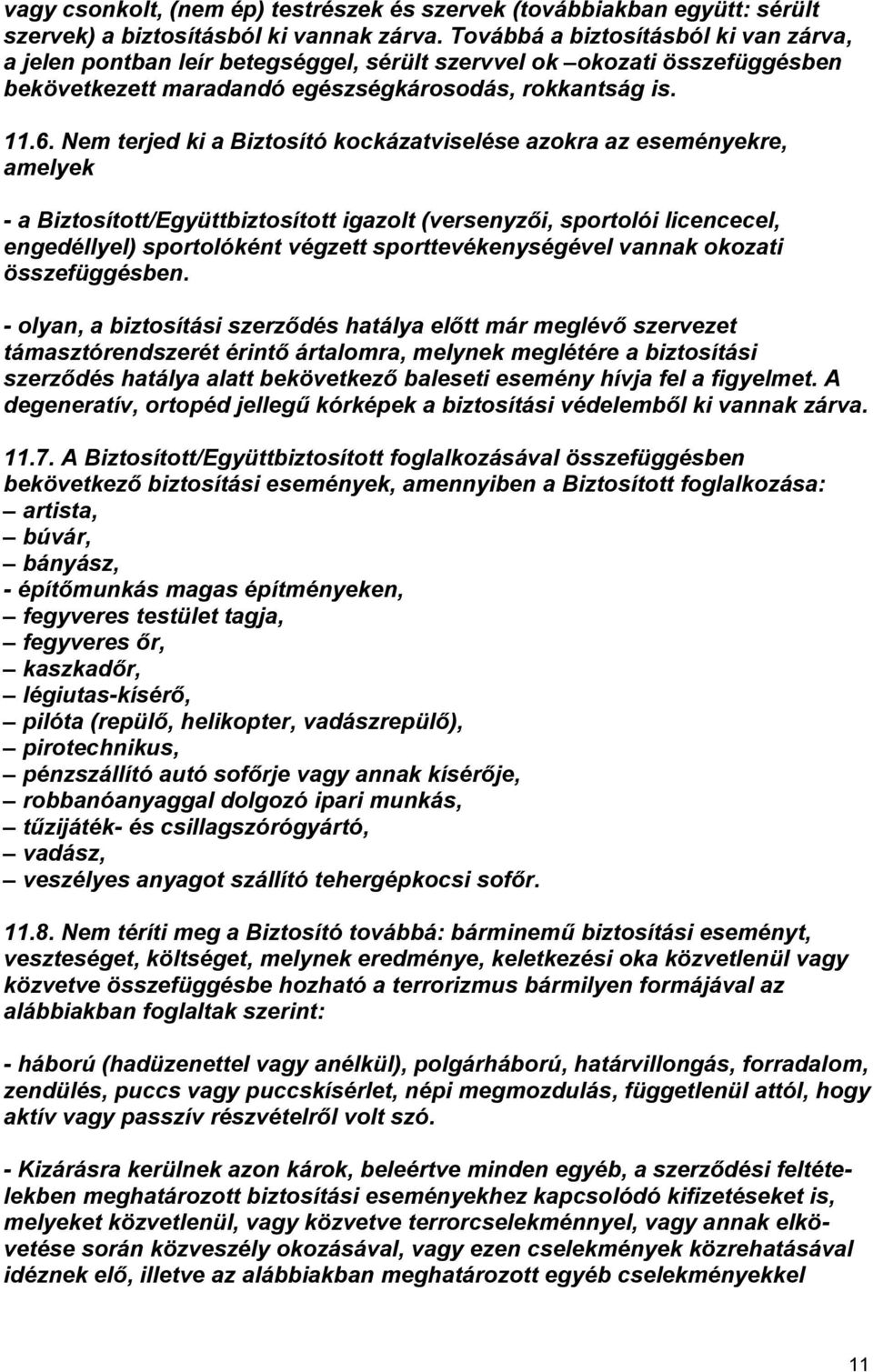 Nem terjed ki a Biztosító kockázatviselése azokra az eseményekre, amelyek - a Biztosított/Együttbiztosított igazolt (versenyzői, sportolói licencecel, engedéllyel) sportolóként végzett