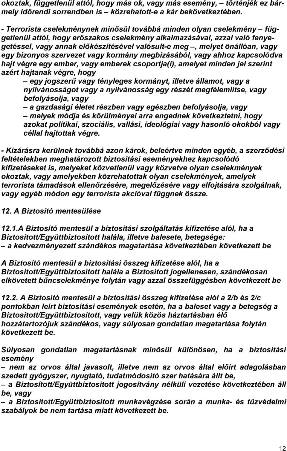 melyet önállóan, vagy egy bizonyos szervezet vagy kormány megbízásából, vagy ahhoz kapcsolódva hajt végre egy ember, vagy emberek csoportja(i), amelyet minden jel szerint azért hajtanak végre, hogy