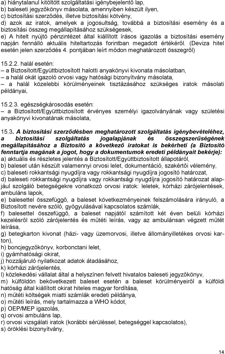 fennálló aktuális hiteltartozás forintban megadott értékéről. (Deviza hitel esetén jelen szerződés 4. pontjában leírt módon meghatározott összegről) 15.2.