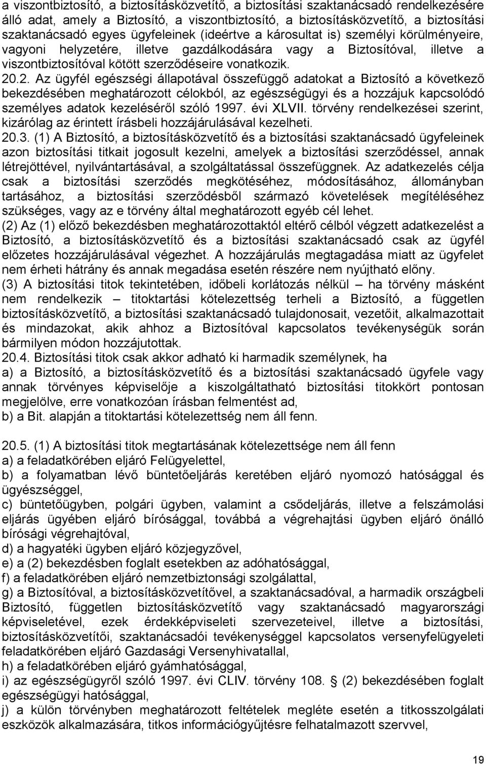 .2. Az ügyfél egészségi állapotával összefüggő adatokat a Biztosító a következő bekezdésében meghatározott célokból, az egészségügyi és a hozzájuk kapcsolódó személyes adatok kezeléséről szóló 1997.