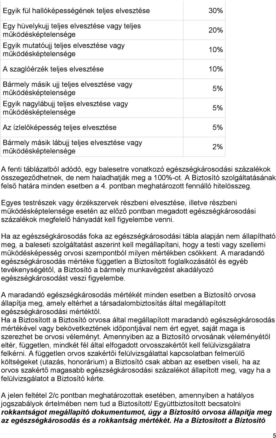 másik lábujj teljes elvesztése vagy működésképtelensége 2% A fenti táblázatból adódó, egy balesetre vonatkozó egészségkárosodási százalékok összegeződhetnek, de nem haladhatják meg a 100%-ot.