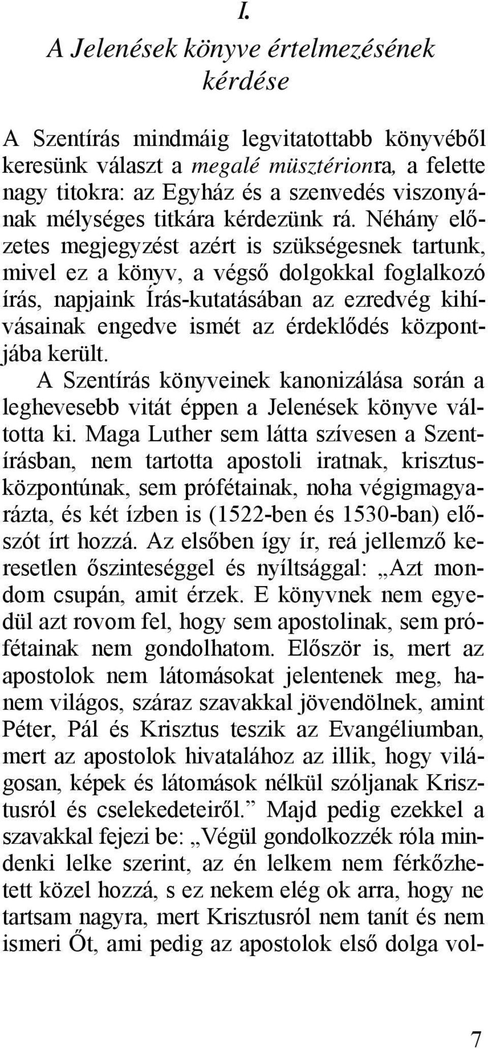 Néhány előzetes megjegyzést azért is szükségesnek tartunk, mivel ez a könyv, a végső dolgokkal foglalkozó írás, napjaink Írás-kutatásában az ezredvég kihívásainak engedve ismét az érdeklődés