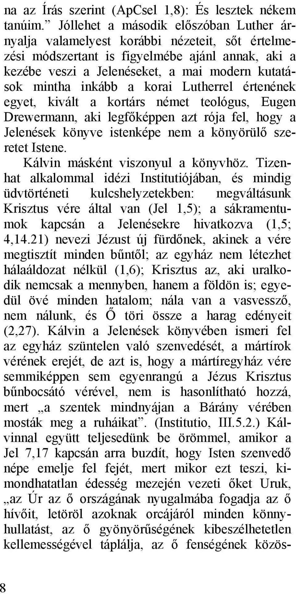 inkább a korai Lutherrel értenének egyet, kivált a kortárs német teológus, Eugen Drewermann, aki legfőképpen azt rója fel, hogy a Jelenések könyve istenképe nem a könyörülő szeretet Istene.