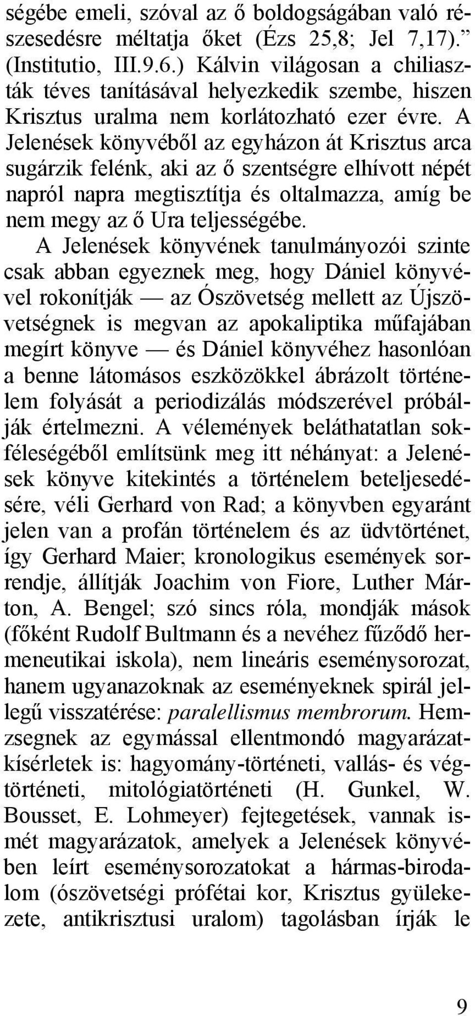 A Jelenések könyvéből az egyházon át Krisztus arca sugárzik felénk, aki az ő szentségre elhívott népét napról napra megtisztítja és oltalmazza, amíg be nem megy az ő Ura teljességébe.