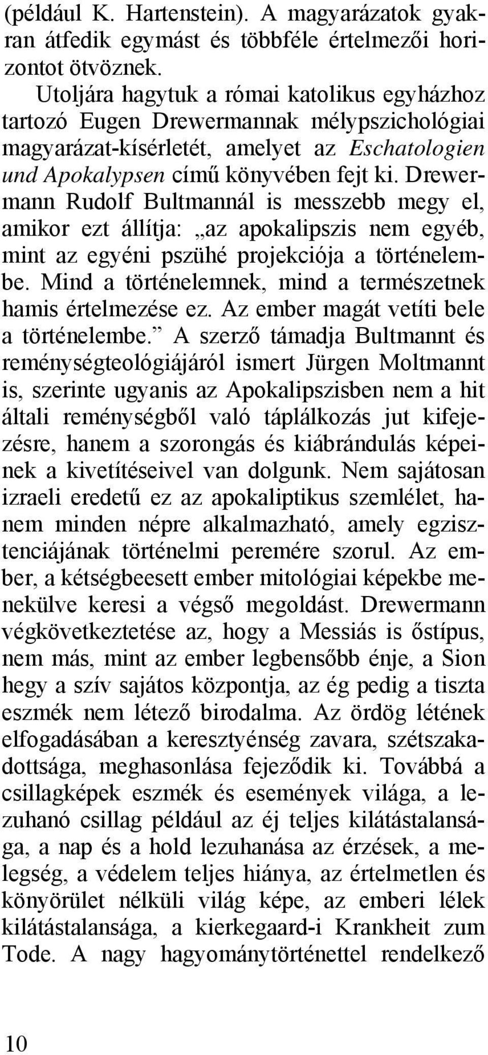 Drewermann Rudolf Bultmannál is messzebb megy el, amikor ezt állítja: az apokalipszis nem egyéb, mint az egyéni pszühé projekciója a történelembe.