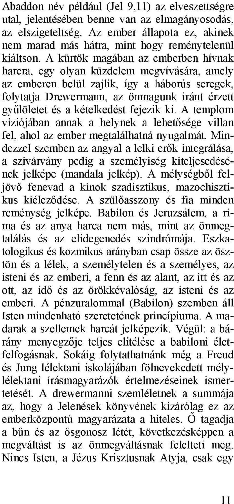 kételkedést fejezik ki. A templom víziójában annak a helynek a lehetősége villan fel, ahol az ember megtalálhatná nyugalmát.