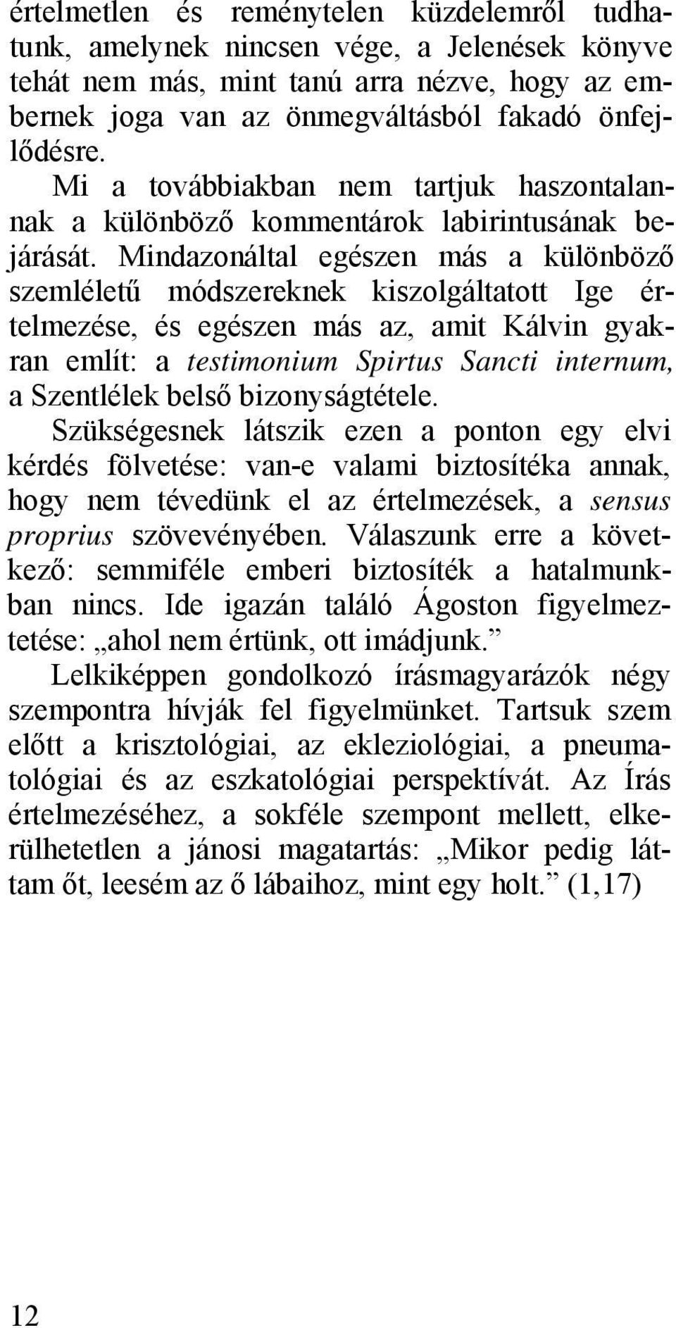 Mindazonáltal egészen más a különböző szemléletű módszereknek kiszolgáltatott Ige értelmezése, és egészen más az, amit Kálvin gyakran említ: a testimonium Spirtus Sancti internum, a Szentlélek belső