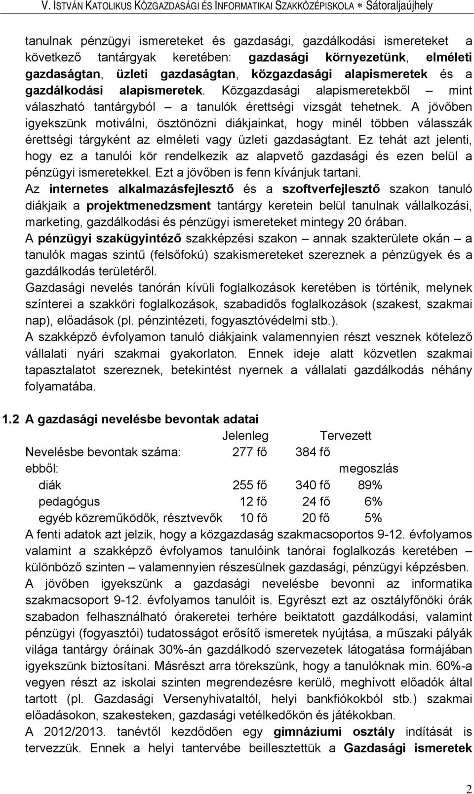 A jövőben igyekszünk motiválni, ösztönözni diákjainkat, hogy minél többen válasszák érettségi tárgyként az elméleti vagy üzleti gazdaságtant.