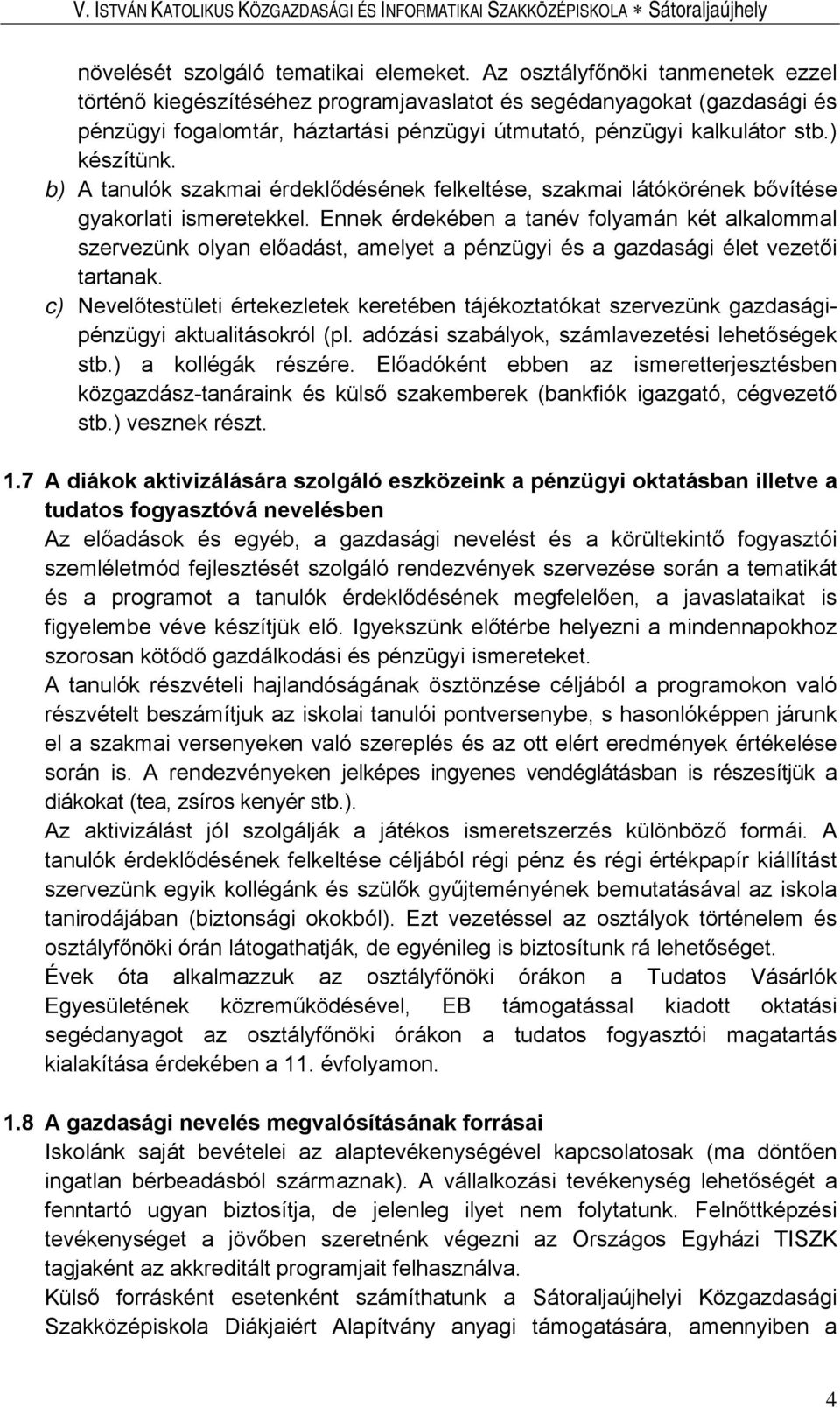 b) A tanulók szakmai érdeklődésének felkeltése, szakmai látókörének bővítése gyakorlati ismeretekkel.