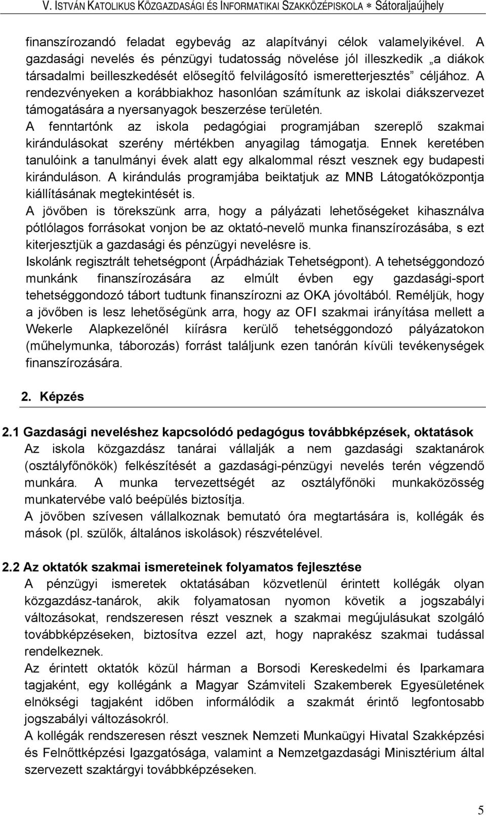 A rendezvényeken a korábbiakhoz hasonlóan számítunk az iskolai diákszervezet támogatására a nyersanyagok beszerzése területén.