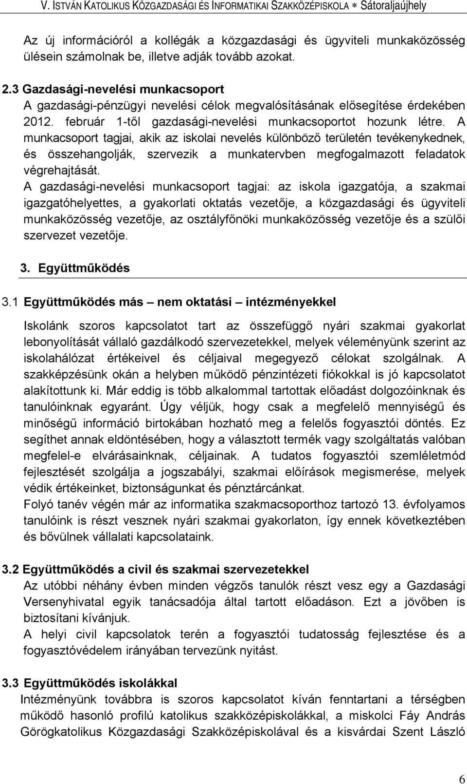 A munkacsoport tagjai, akik az iskolai nevelés különböző területén tevékenykednek, és összehangolják, szervezik a munkatervben megfogalmazott feladatok végrehajtását.