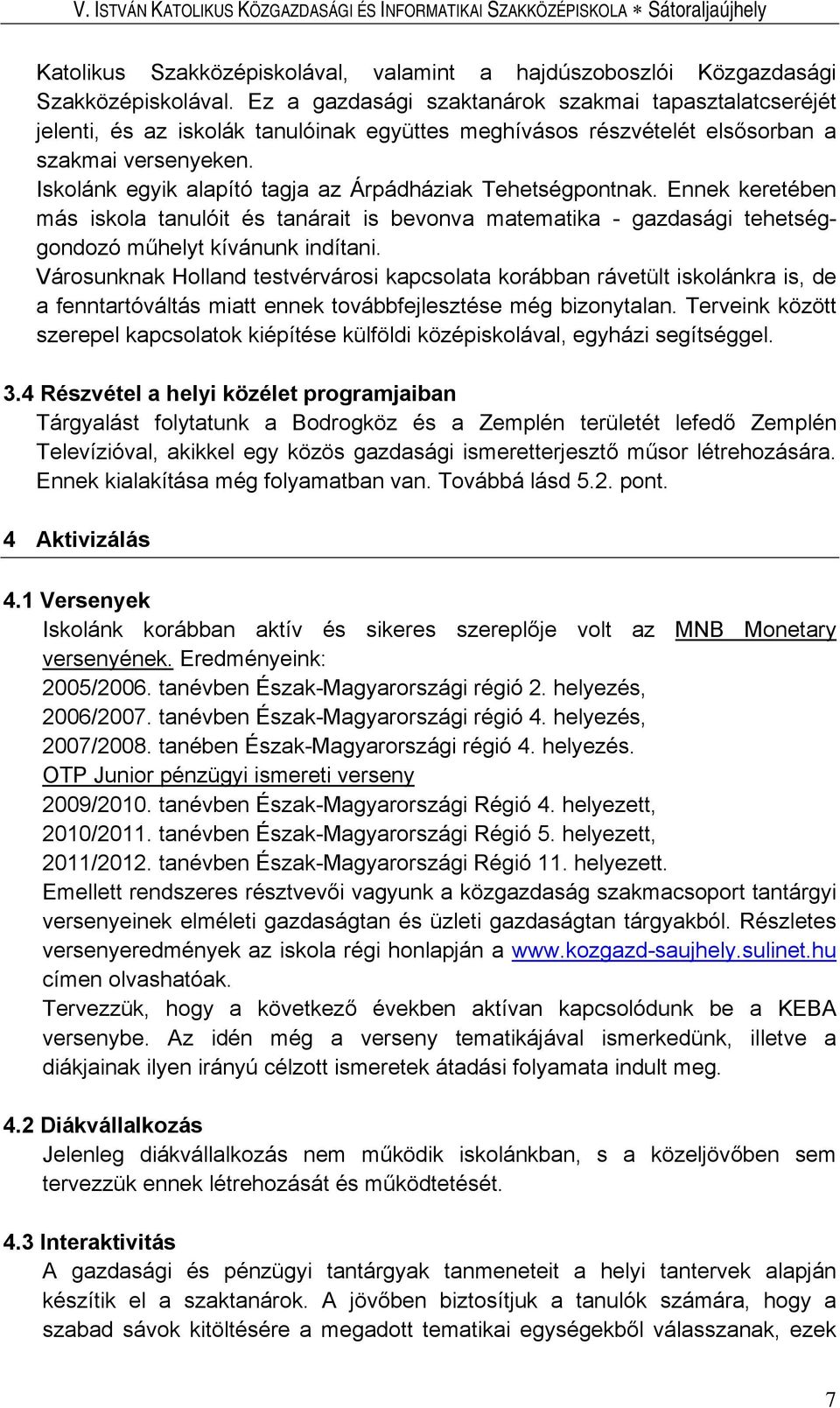 Iskolánk egyik alapító tagja az Árpádháziak Tehetségpontnak. Ennek keretében más iskola tanulóit és tanárait is bevonva matematika - gazdasági tehetséggondozó műhelyt kívánunk indítani.