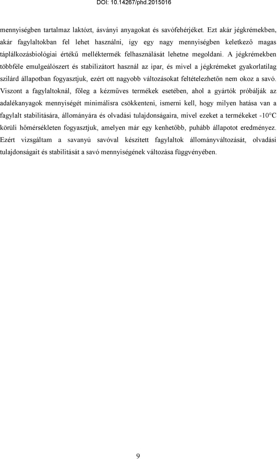 A jégkrémekben többféle emulgeálószert és stabilizátort használ az ipar, és mivel a jégkrémeket gyakorlatilag szilárd állapotban fogyasztjuk, ezért ott nagyobb változásokat feltételezhetőn nem okoz a