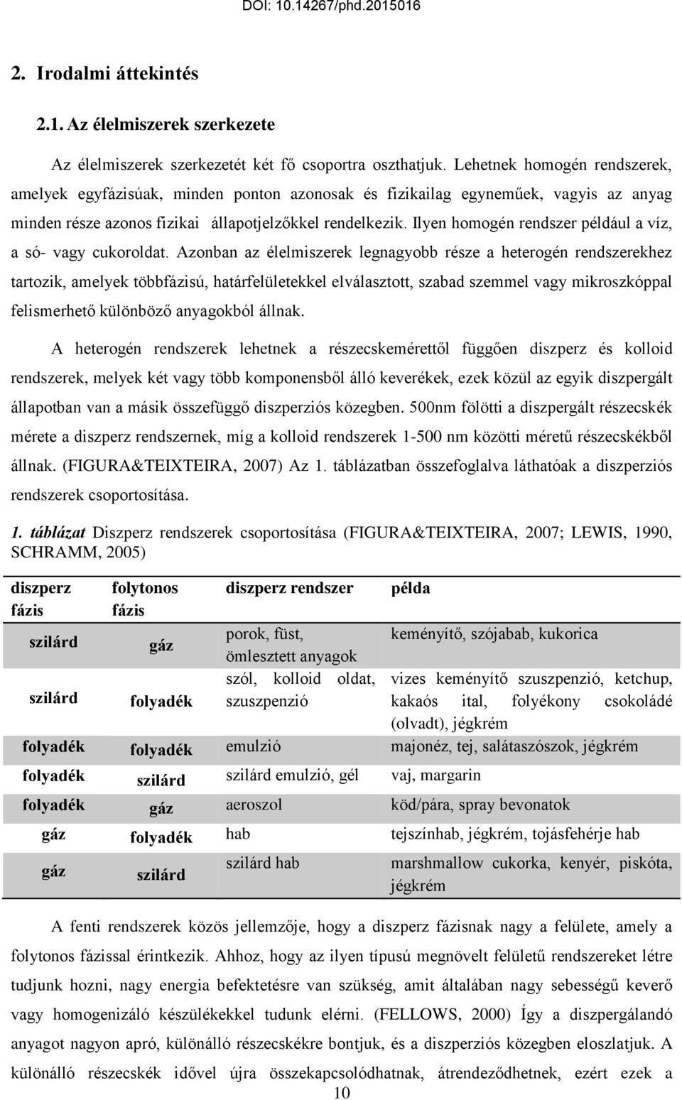 Ilyen homogén rendszer például a víz, a só- vagy cukoroldat.