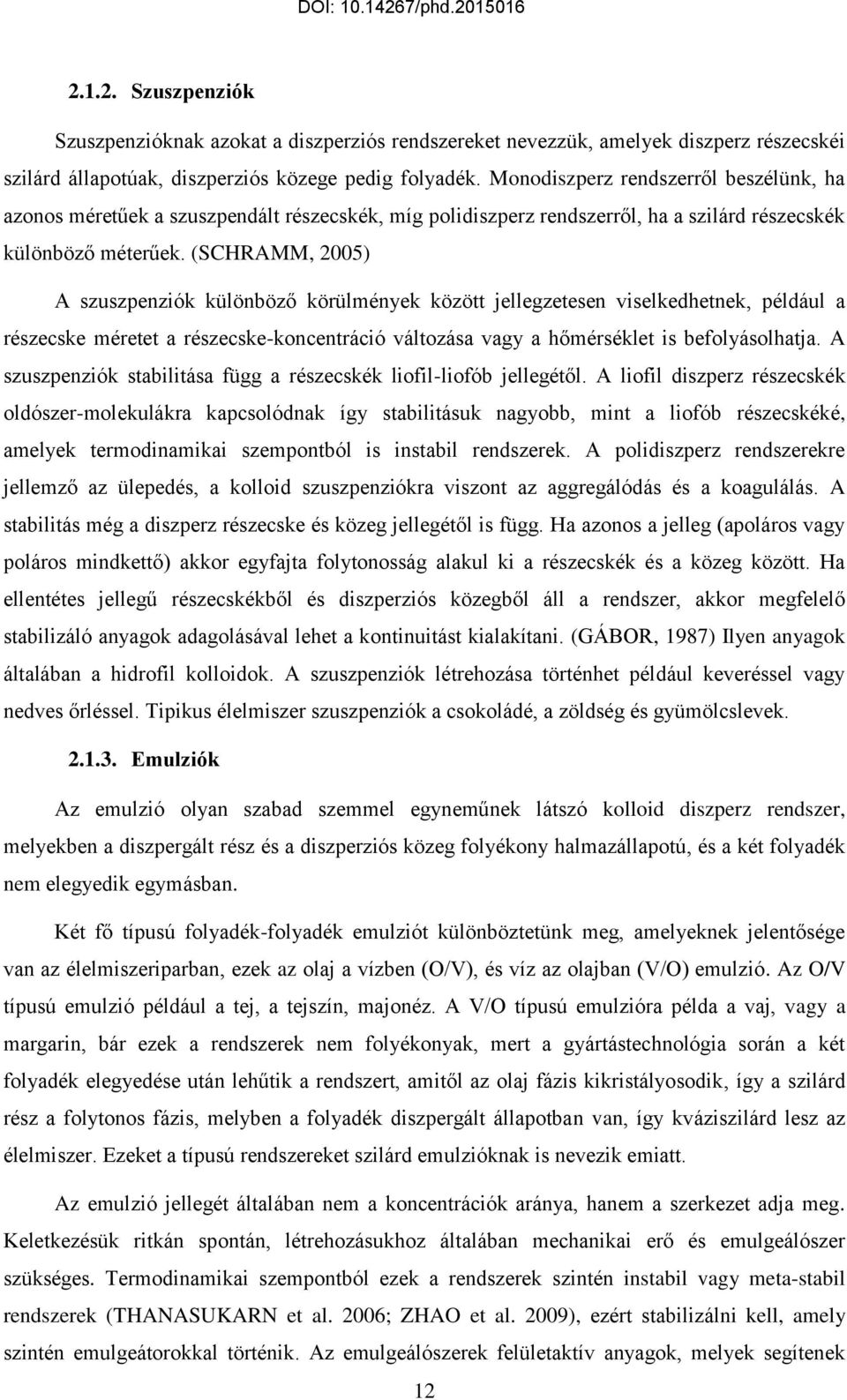 (SCHRAMM, 2005) A szuszpenziók különböző körülmények között jellegzetesen viselkedhetnek, például a részecske méretet a részecske-koncentráció változása vagy a hőmérséklet is befolyásolhatja.