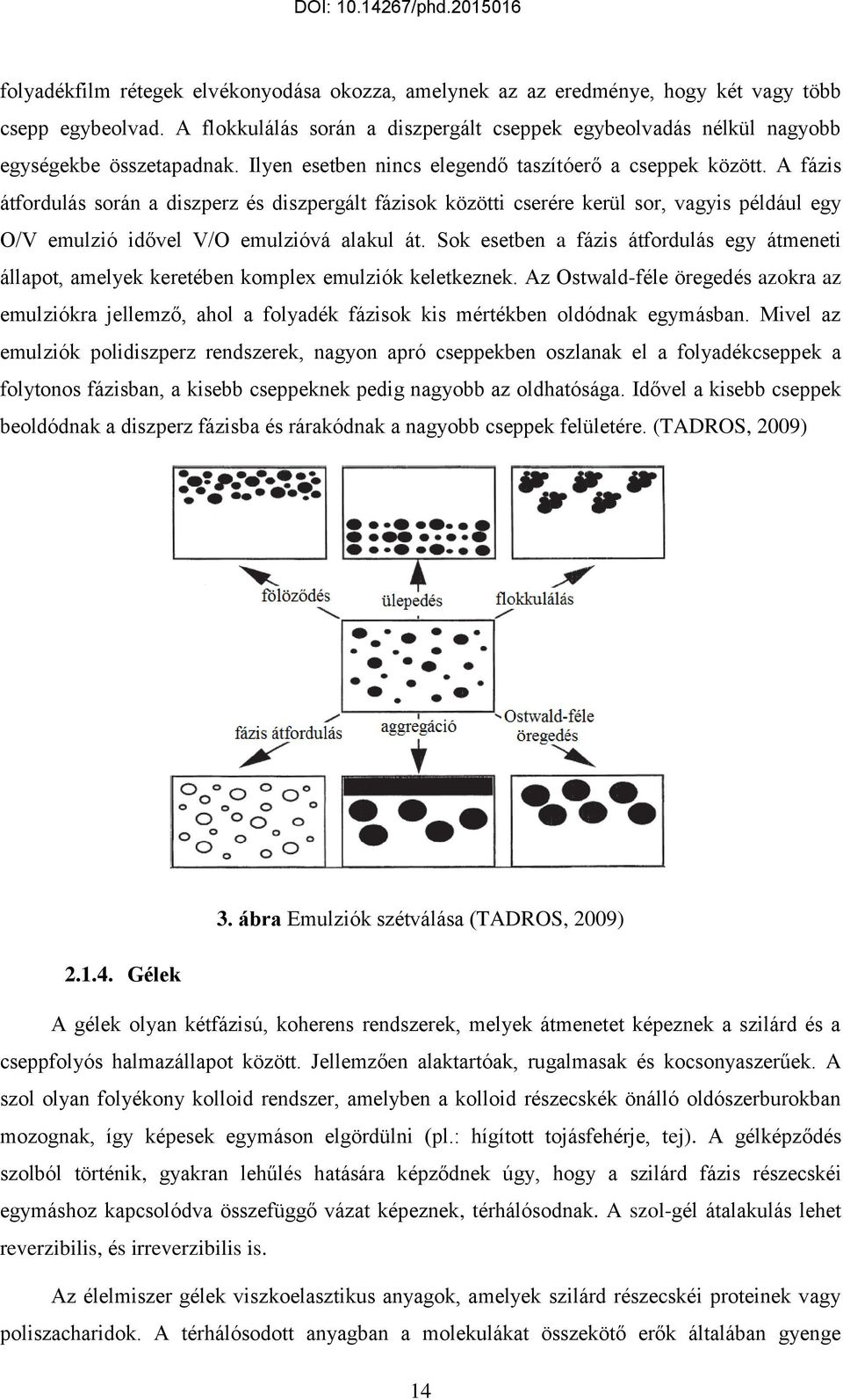 A fázis átfordulás során a diszperz és diszpergált fázisok közötti cserére kerül sor, vagyis például egy O/V emulzió idővel V/O emulzióvá alakul át.