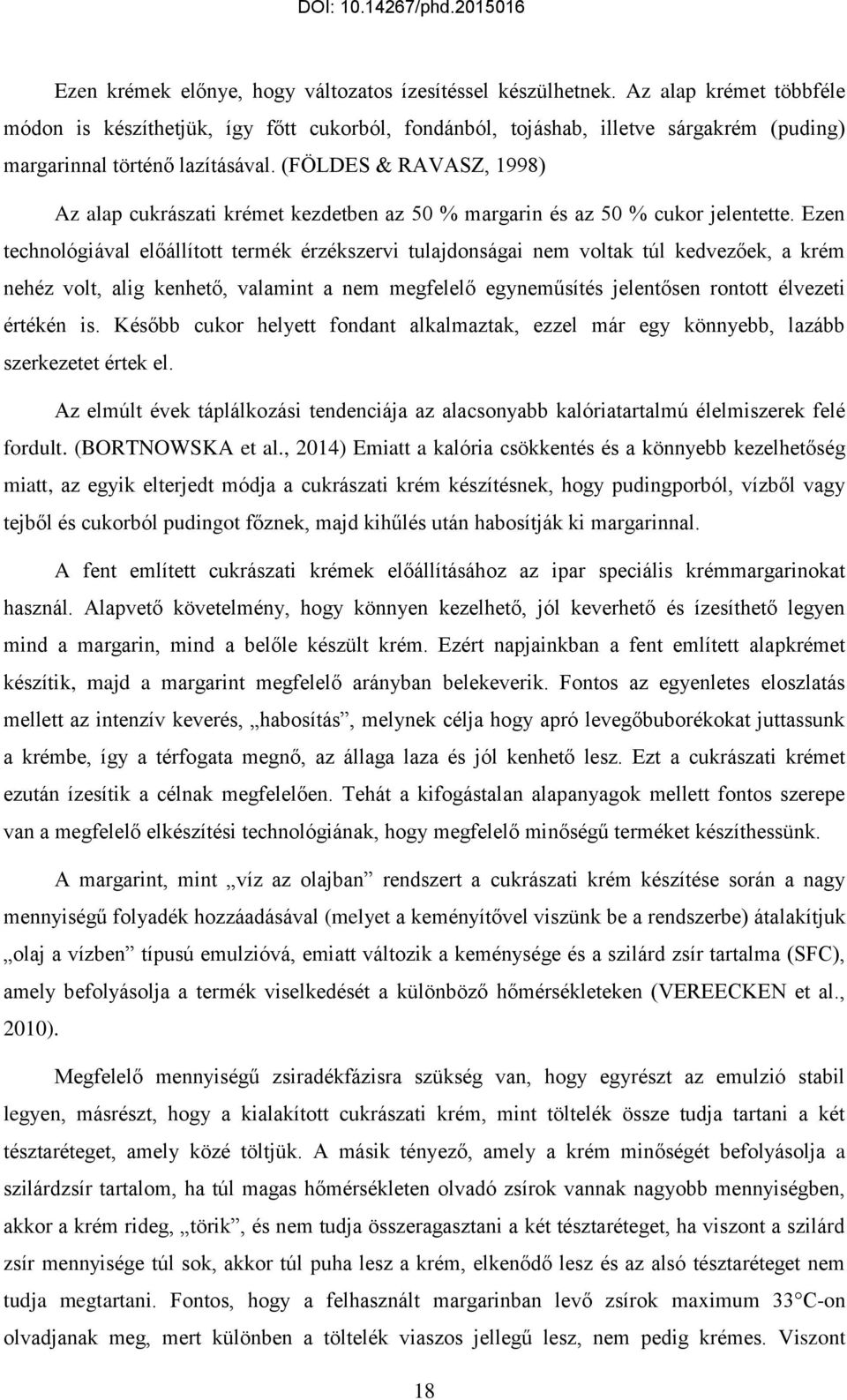 (FÖLDES & RAVASZ, 1998) Az alap cukrászati krémet kezdetben az 50 % margarin és az 50 % cukor jelentette.