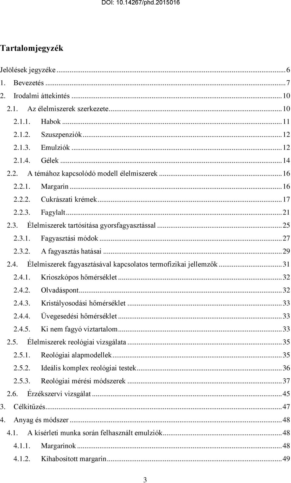 .. 27 2.3.2. A fagyasztás hatásai... 29 2.4. Élelmiszerek fagyasztásával kapcsolatos termofizikai jellemzők... 31 2.4.1. Krioszkópos hőmérséklet... 32 2.4.2. Olvadáspont... 32 2.4.3. Kristályosodási hőmérséklet.