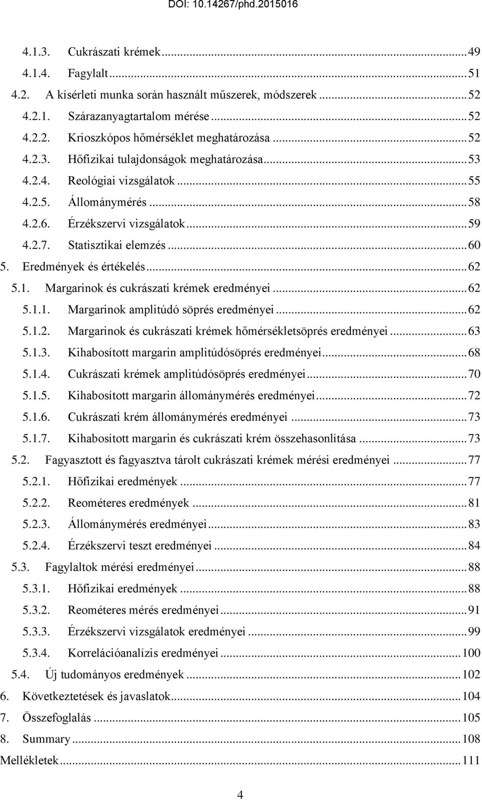 Eredmények és értékelés... 62 5.1. Margarinok és cukrászati krémek eredményei... 62 5.1.1. Margarinok amplitúdó söprés eredményei... 62 5.1.2. Margarinok és cukrászati krémek hőmérsékletsöprés eredményei.